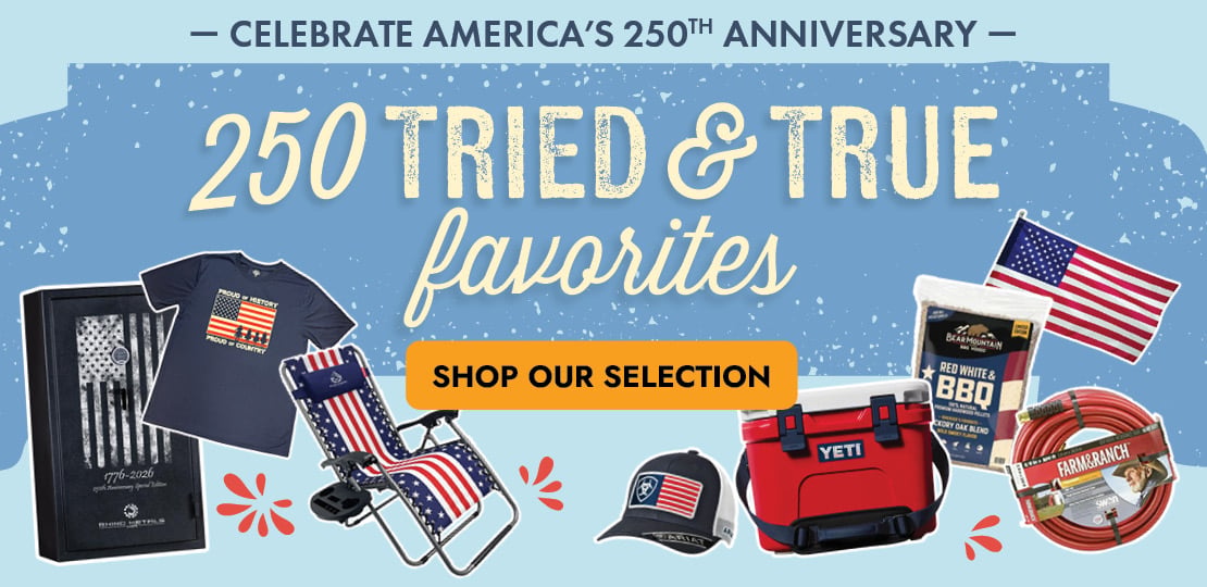 CELEBRATE AMERICA'S 250TH ANNIVERSARY 250 TRIED & TRUE favorites SHOP OUR SELECTION