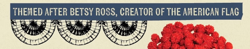 THEMED AFTER BETSY ROSS, CREATOR OF THE AMERICAN FLAG