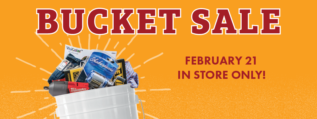 BUCKET SALE REBRUARY 21 IN STORE ONLY!