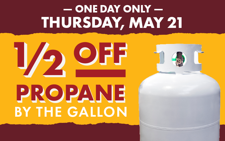 ONE DAY ONLY THURSDAY, MAY 21 1/2 OFF PROPANE BY THE GALLON