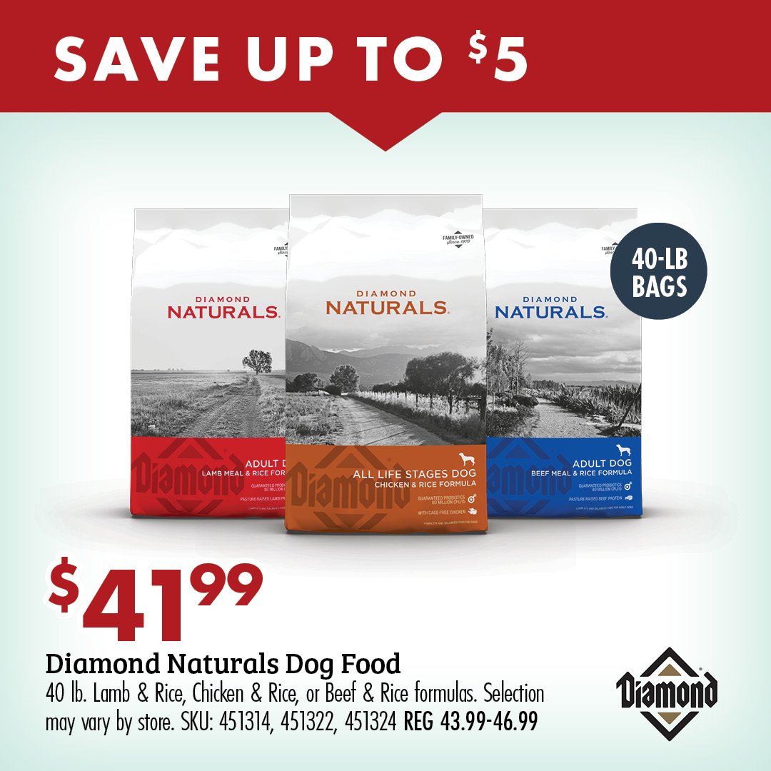 SAVE UP TO $5 $41.99 Diamond Naturals Dog Food 40 lb. Lamb & Rice, Chicken & Rice, or Beef & Rice formulas. Selection may vary by store. SKU:451314, 451322, 451324 REG 43.99-46.99