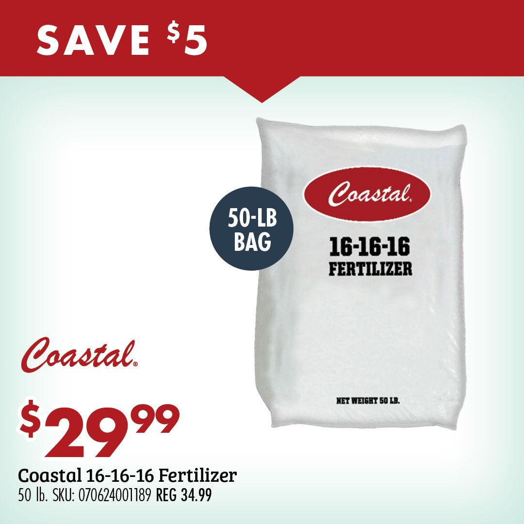 SAVE $5 @29.99 Coastal 16-16-16 Fertilizer 50 lb. SKU: 070624001189 REG 34.99