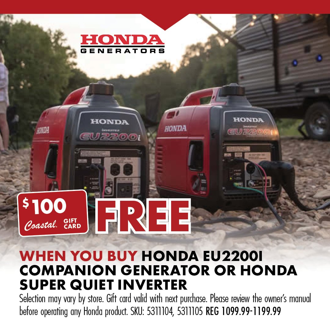 $100 Coastal GIFT GARD FREE WHEN YOU BUY HONDA EU2200I COMPANION GENERATOR OR HONDA SUPER QUIET INVERTER selection may vary by store. Gift Card calid with next purchase. Please review the owner's manual before operating any Honda product. SKU: 5311105, 5311104 reg 1099.99-1199.99