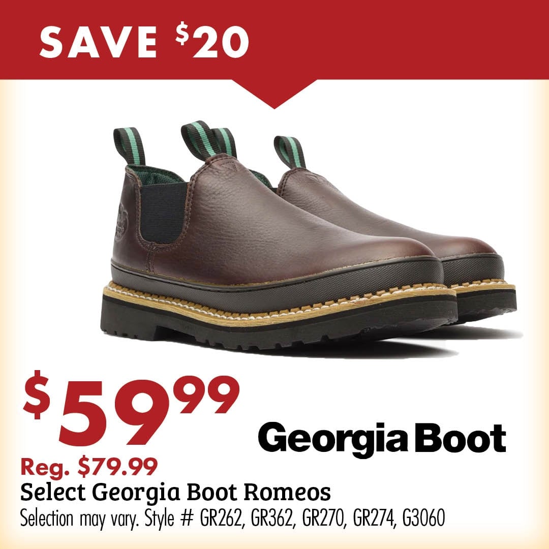 SAVE $20 $59.99 Georgia Boot Reg. $79.99 Select Georgia Boot Romeos Selection may vary. Style # GR262, GR362, GR270, GR274, G3060