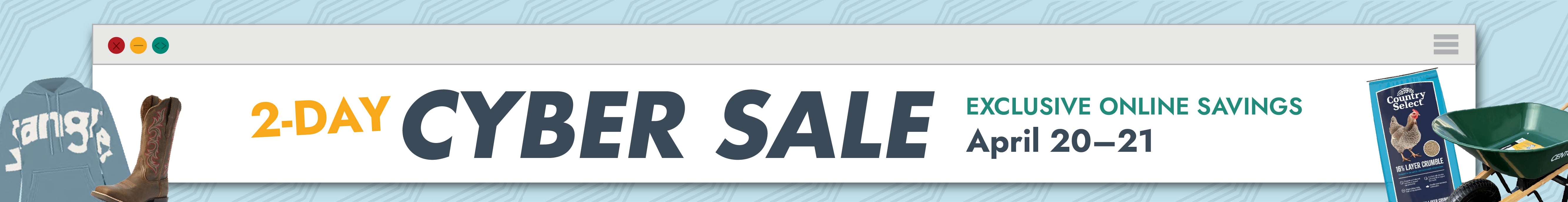 2-Day CYBER SALE EXCLUSIVE ONLINE SAVINGS APRIL 20-21