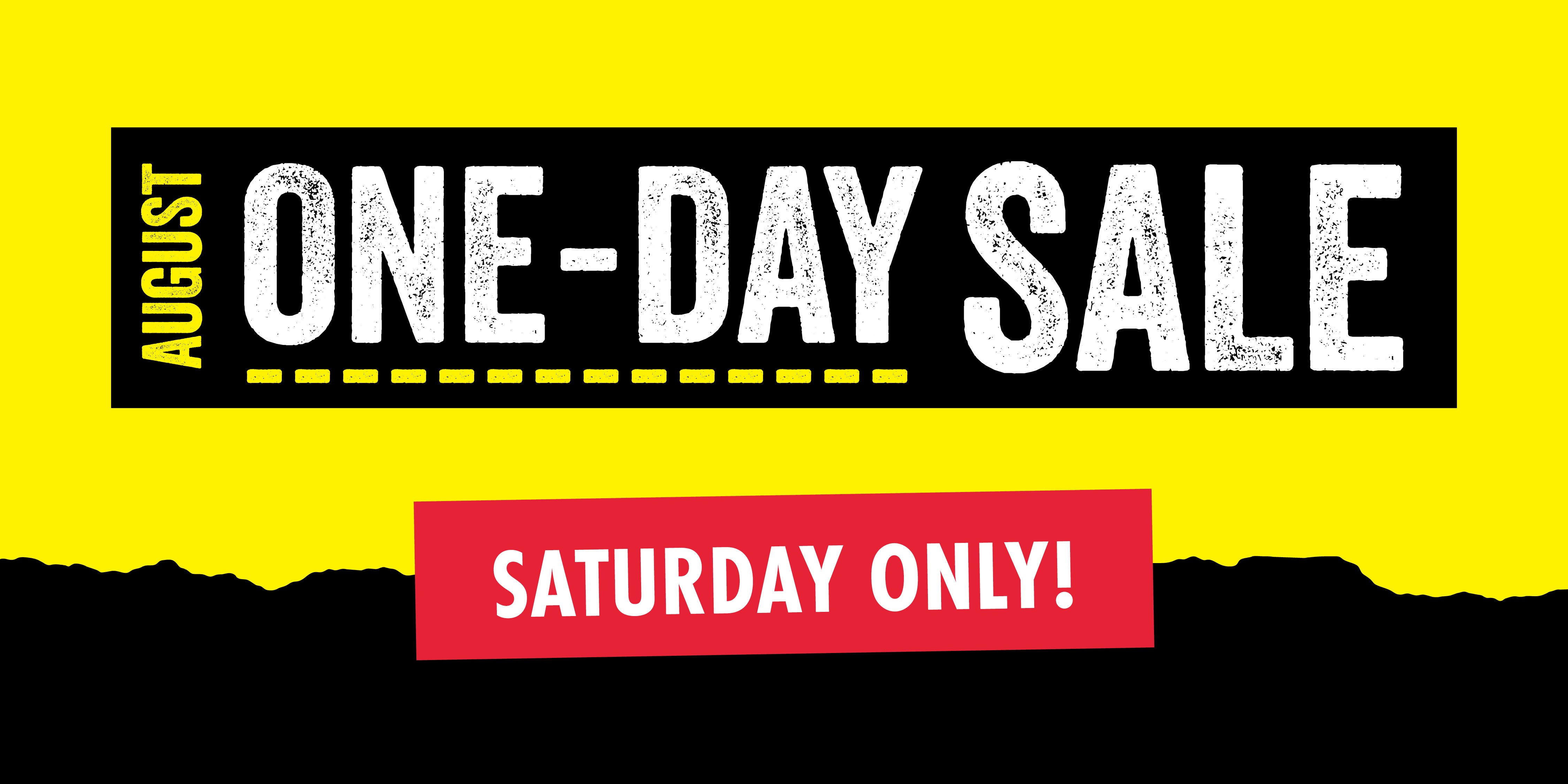 AUGUST ONE-DAY SALE SATURDAY ONLY!