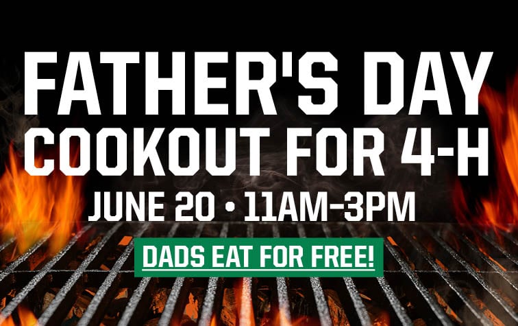 FATHER'S DAY COOKOUT FOR 4-H COOKOUT FOR 4-H JUNE 20 11AM-3PM DADS EAT FOR FREE!