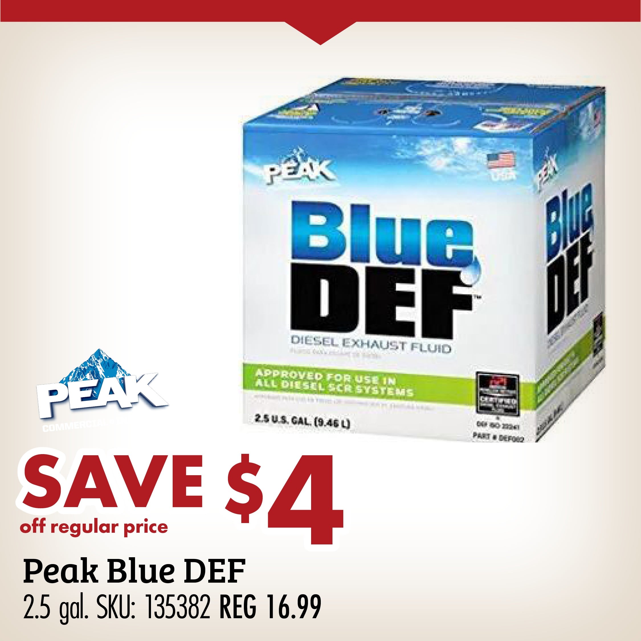 SAVE $4 off regular price Peak Blue DEF 2.5 gal. SKU: 135382 REG 16.99