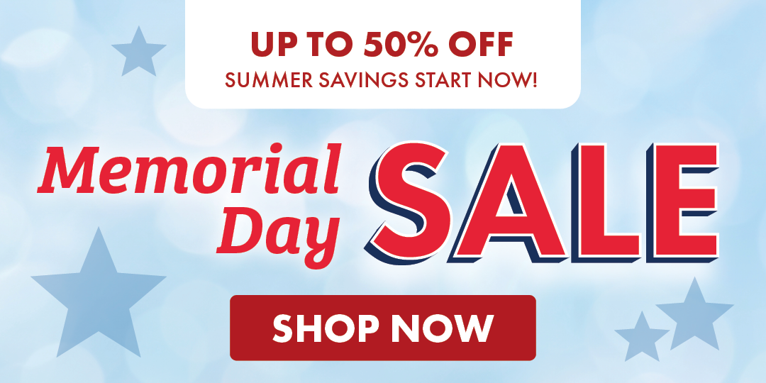 UP TO 50% OFF SUMMER SAVINGS START NOW! Memorial Day SALE SHOP NOW