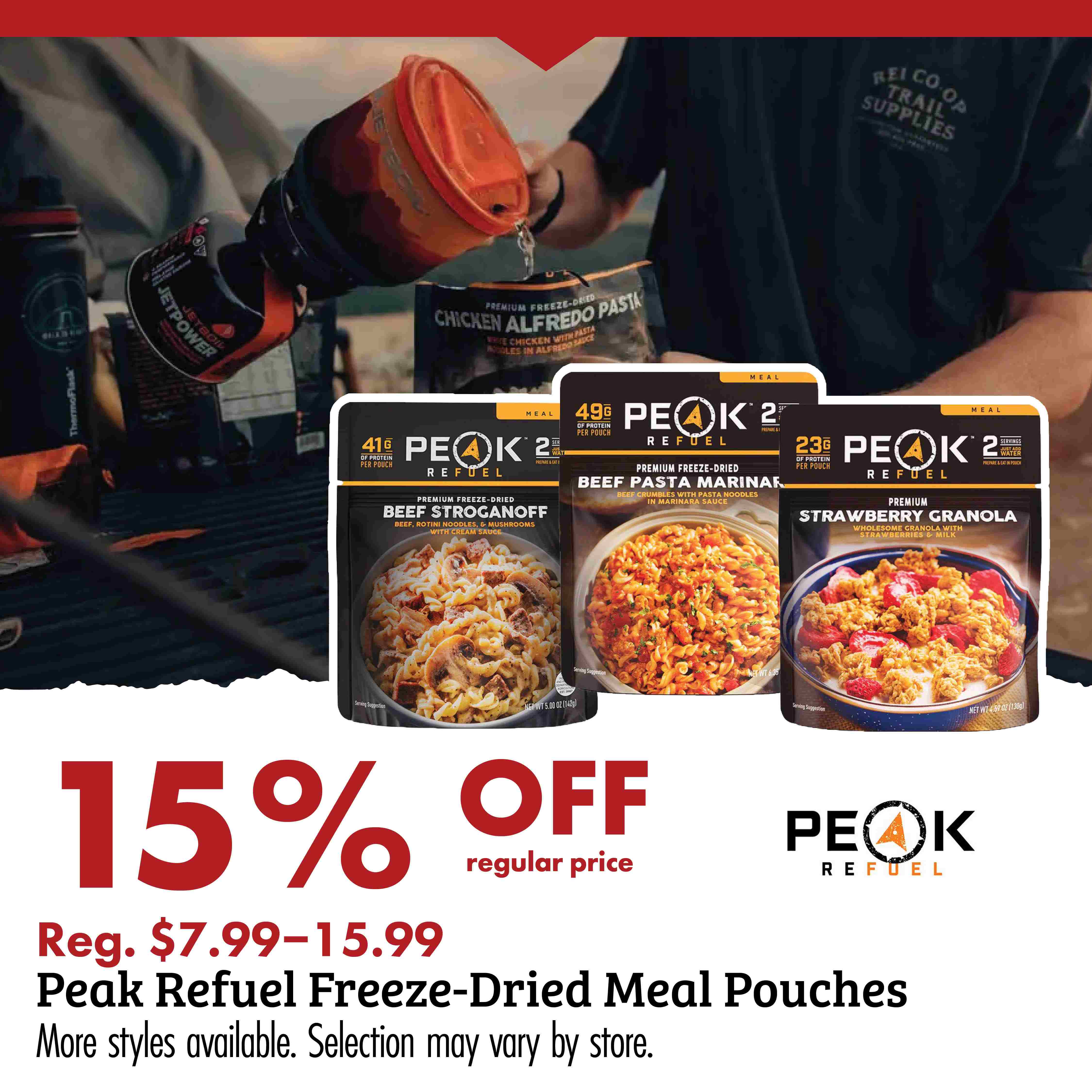 PEAK REFULE 15% OFF regular price Reg. $7.99-15.99 Peak Refuel Freeze-Dried Meal Pouches More styles available. Selection may vary by store.