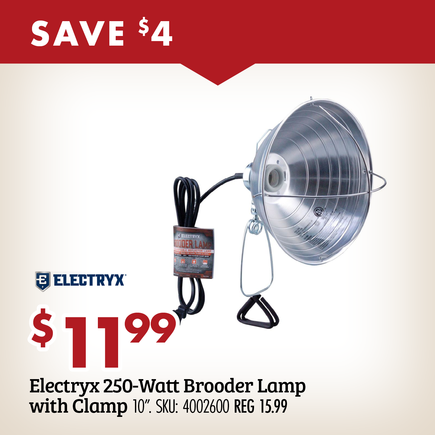 SAVE $4 $11.99 Electryx 250-Watt Brooder Lamp with Clamp 10". SKU: 4002600 REG 15.99