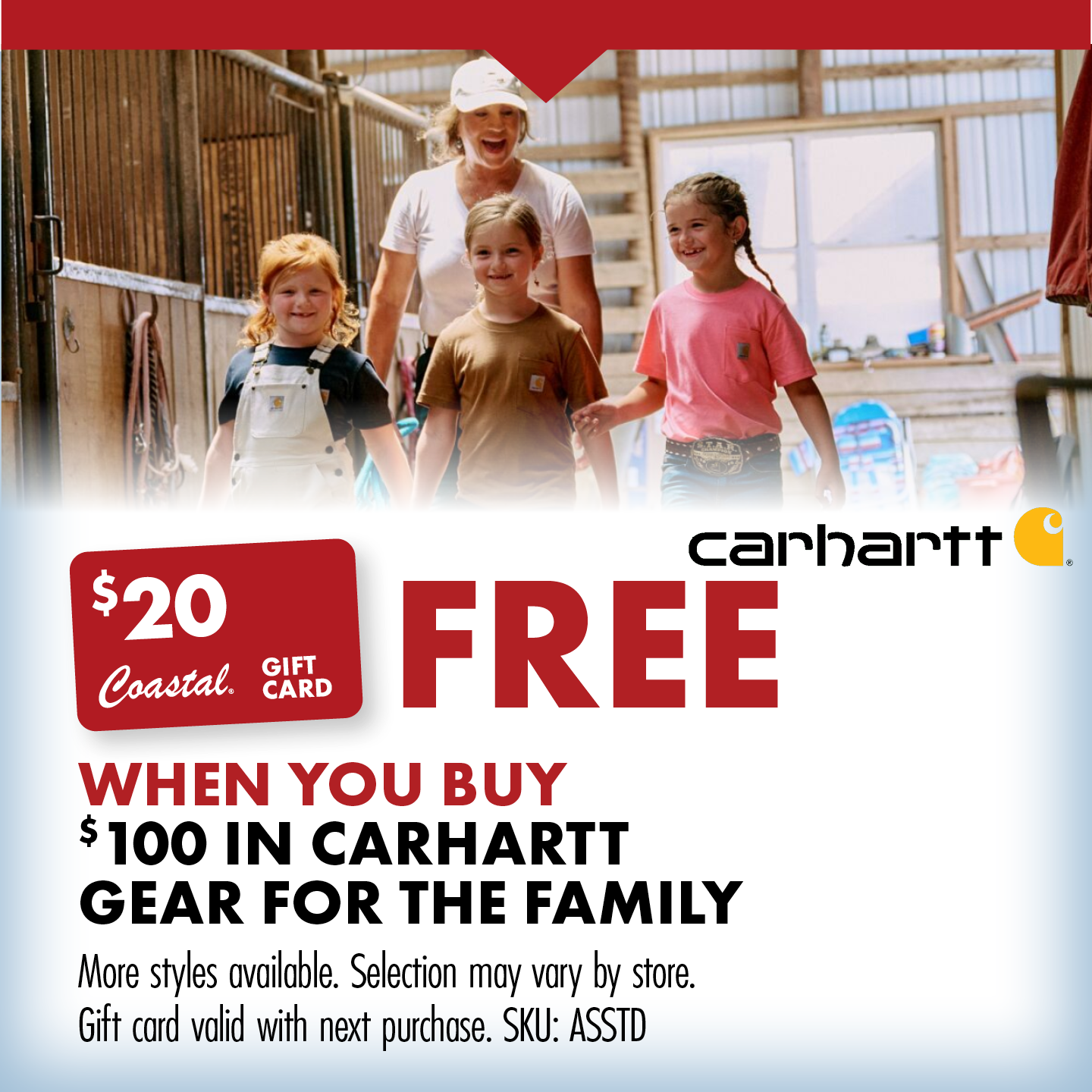 FREE $20 COASTAL GIFT CARD WHEN YOU BUY $100 IN CARHARTT GEAR FOR THE FAMILY More styles available. Selection may vary by store. Gift card valid with next purchase. SKU: ASSTD