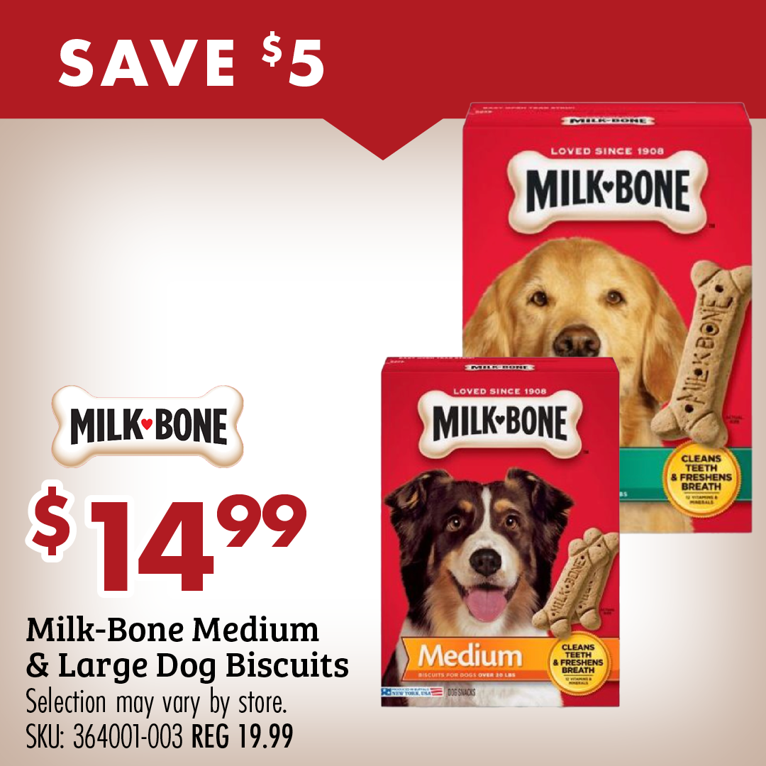 SAVE $5 Milk Bone $14.99 Milk-Bone Medium & Large Dog Biscuits Selection may vary by store. SKU: 364001-003 REG 19.99
