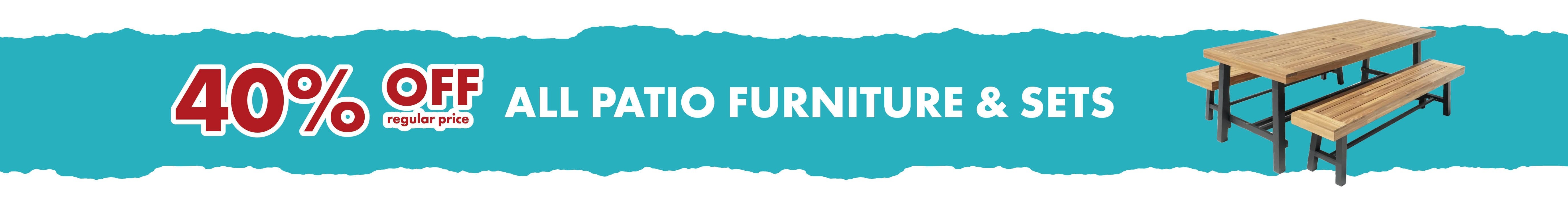 40% OFF regular price ALL PATIO FURNITURE & SETS