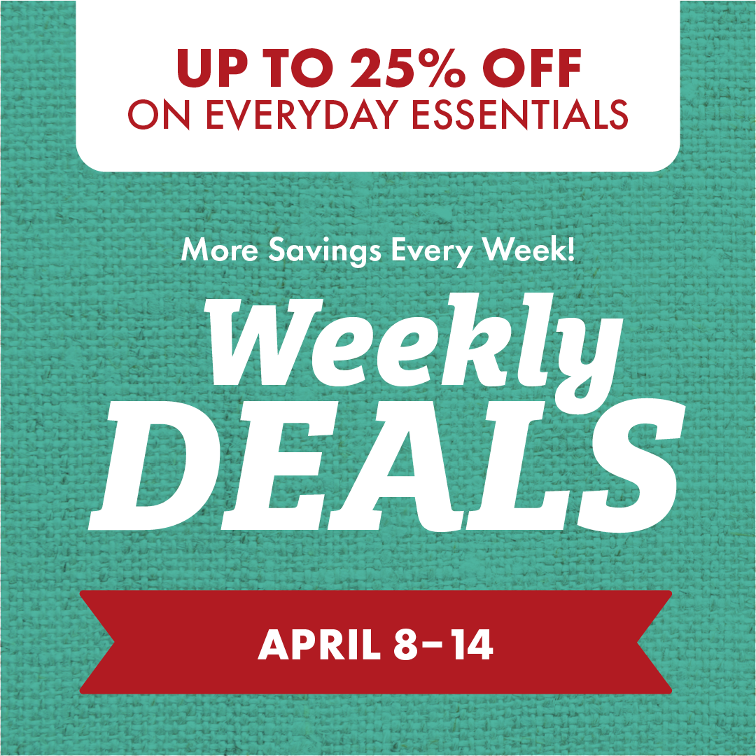 UP TO 25% OFF ON EVERYDAY ESSENTIALS More Savings Every Week! Weekly DEALS APRIL 8-14