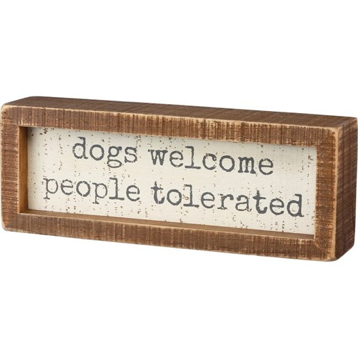 "Dogs Welcome People Tolerated" Inset Box Sign