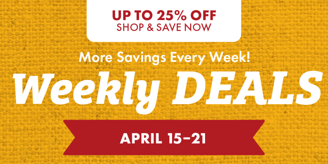 UP TO 25% OFF ON EVERYDAY ESSENTIALS More Savings Every Week! Weekly DEALS APRIL 8-14